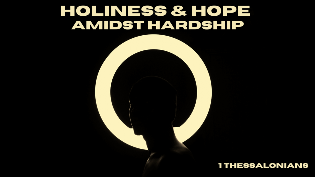 Holiness & Hope Amidst Harship - 1 Thessalonians