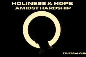 Holiness & Hope Amidst Harship - 1 Thessalonians